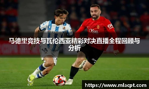 马德里竞技与瓦伦西亚精彩对决直播全程回顾与分析